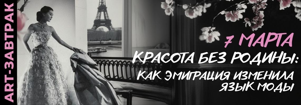 ART-завтрак «Красота без родины: как эмиграция изменила язык моды»