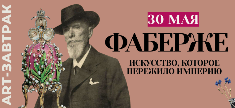 ART-завтрак: "Фаберже: искусство, которое пережило империю"