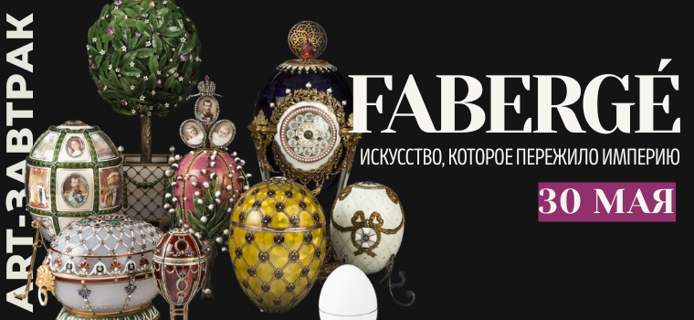 ART-завтрак: "Фаберже: искусство, которое пережило империю"