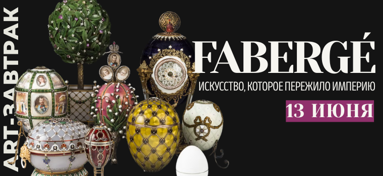 ART-завтрак: "Фаберже: искусство, которое пережило империю"