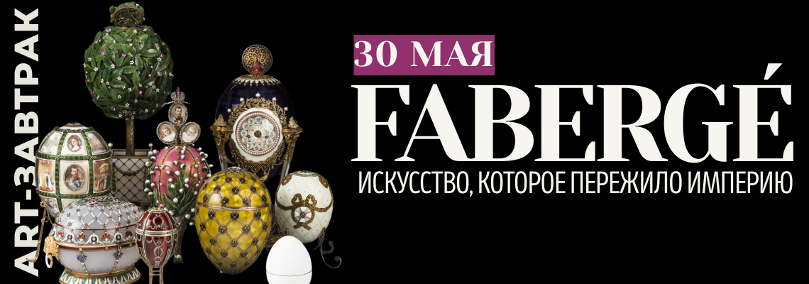 ART-завтрак: "Фаберже: искусство, которое пережило империю"