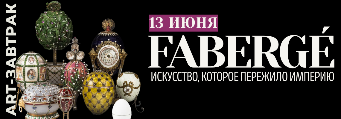 ART-завтрак: "Фаберже: искусство, которое пережило империю"